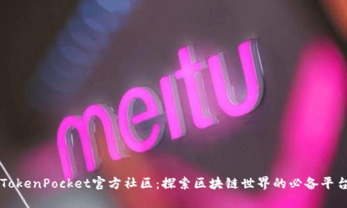 TokenPocket官方社区：探索区块链世界的必备平台