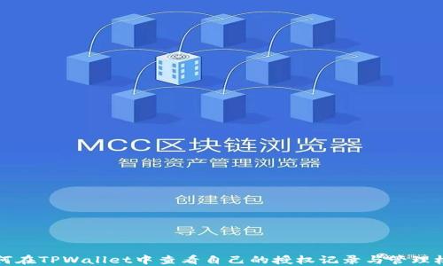 
如何在TPWallet中查看自己的授权记录与管理权限