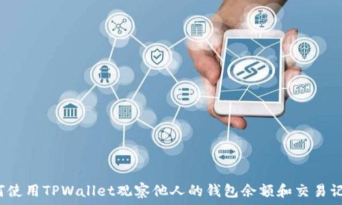   
如何使用TPWallet观察他人的钱包余额和交易记录?