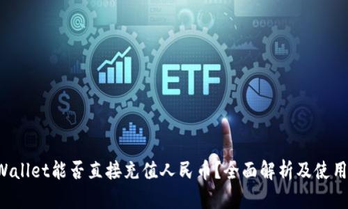 TP Wallet能否直接充值人民币？全面解析及使用指南