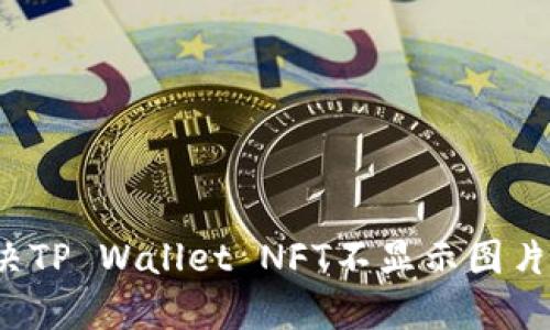 如何解决TP Wallet NFT不显示图片的问题？