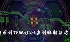 提币到TPWallet未到账解决方