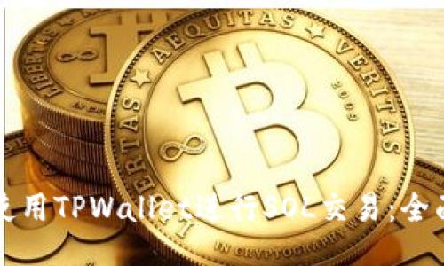 如何使用TPWallet进行SOL交易：全面指南
